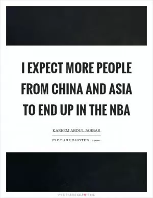 I expect more people from China and Asia to end up in the NBA Picture Quote #1