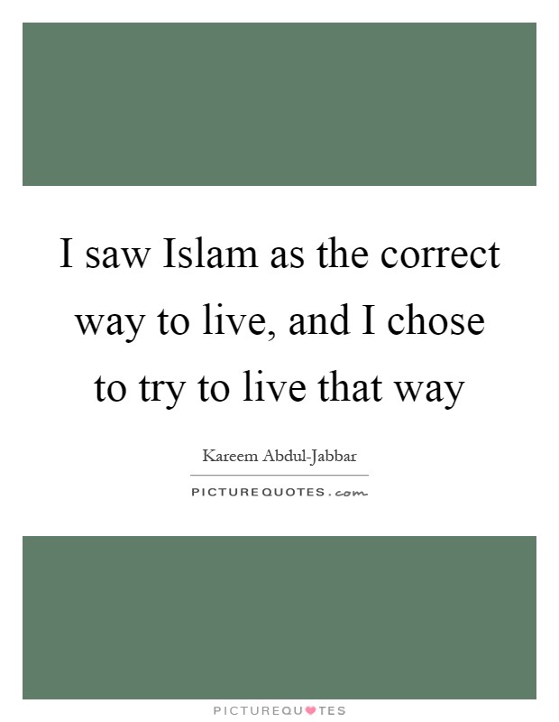 I saw Islam as the correct way to live, and I chose to try to live that way Picture Quote #1