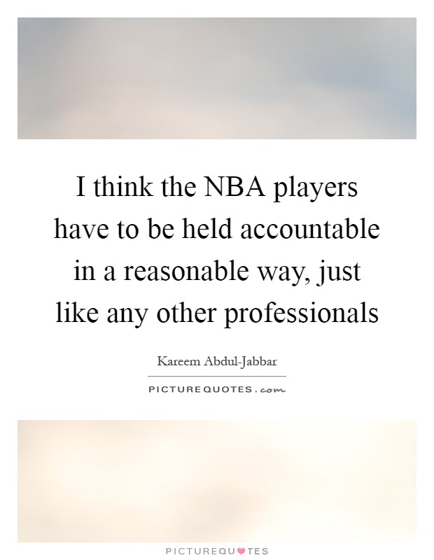 I think the NBA players have to be held accountable in a reasonable way, just like any other professionals Picture Quote #1