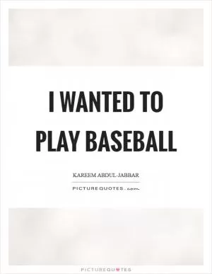 I wanted to play baseball Picture Quote #1
