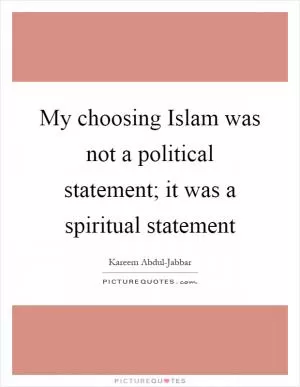 My choosing Islam was not a political statement; it was a spiritual statement Picture Quote #1