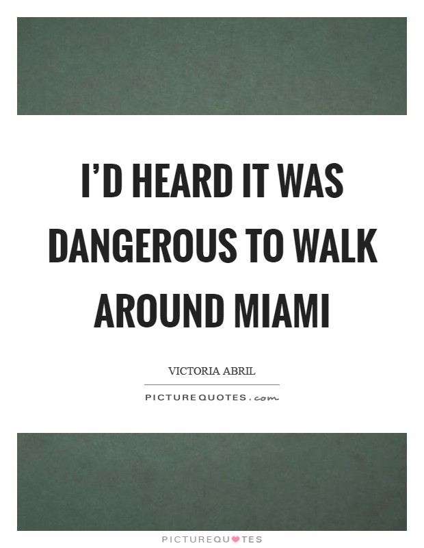 I'd heard it was dangerous to walk around Miami Picture Quote #1