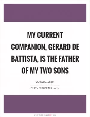 My current companion, Gerard de Battista, is the father of my two sons Picture Quote #1