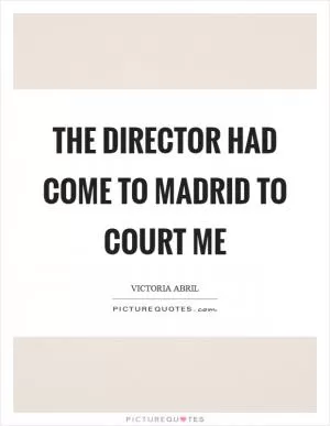 The director had come to Madrid to court me Picture Quote #1