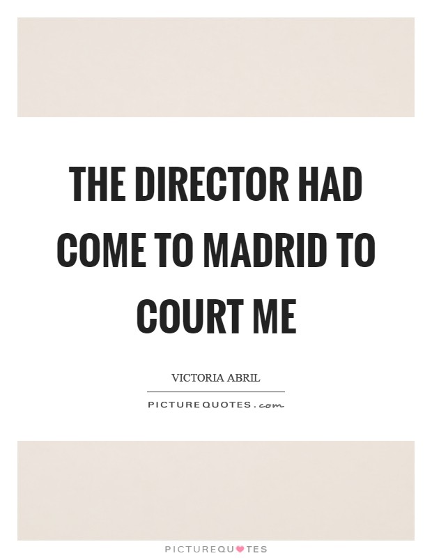 The director had come to Madrid to court me Picture Quote #1