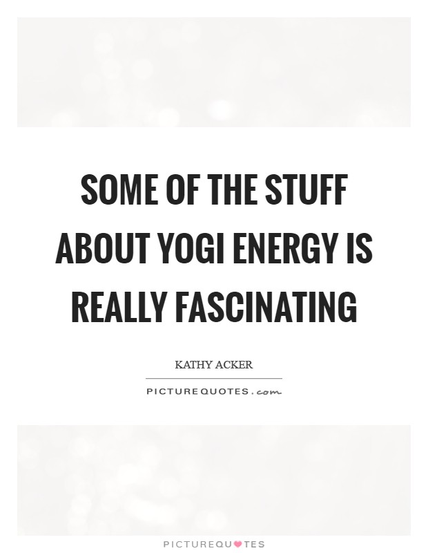 Some of the stuff about Yogi energy is really fascinating Picture Quote #1