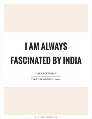 I am always fascinated by India Picture Quote #1