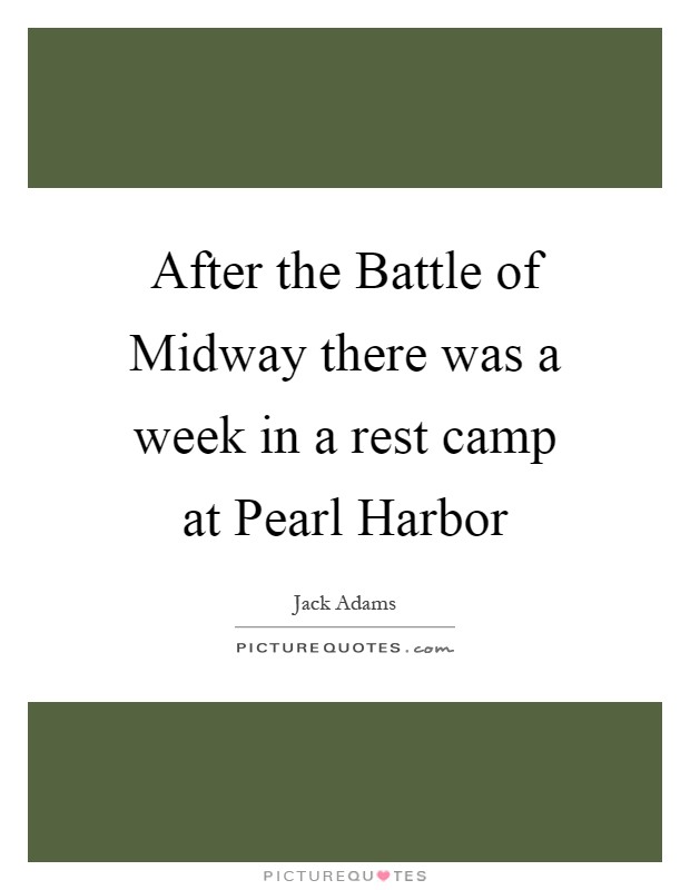After the Battle of Midway there was a week in a rest camp at Pearl Harbor Picture Quote #1
