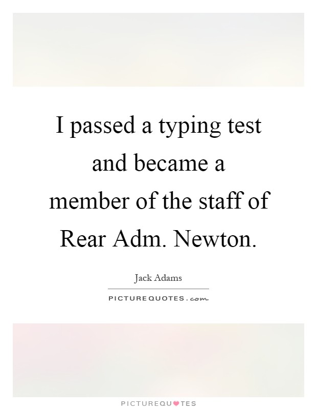 I passed a typing test and became a member of the staff of Rear Adm. Newton Picture Quote #1