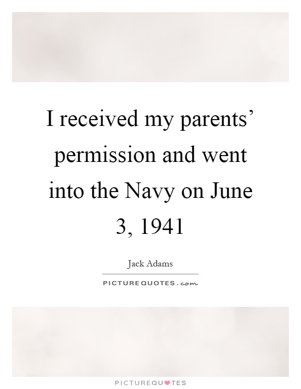 I received my parents' permission and went into the Navy on June 3, 1941 Picture Quote #1