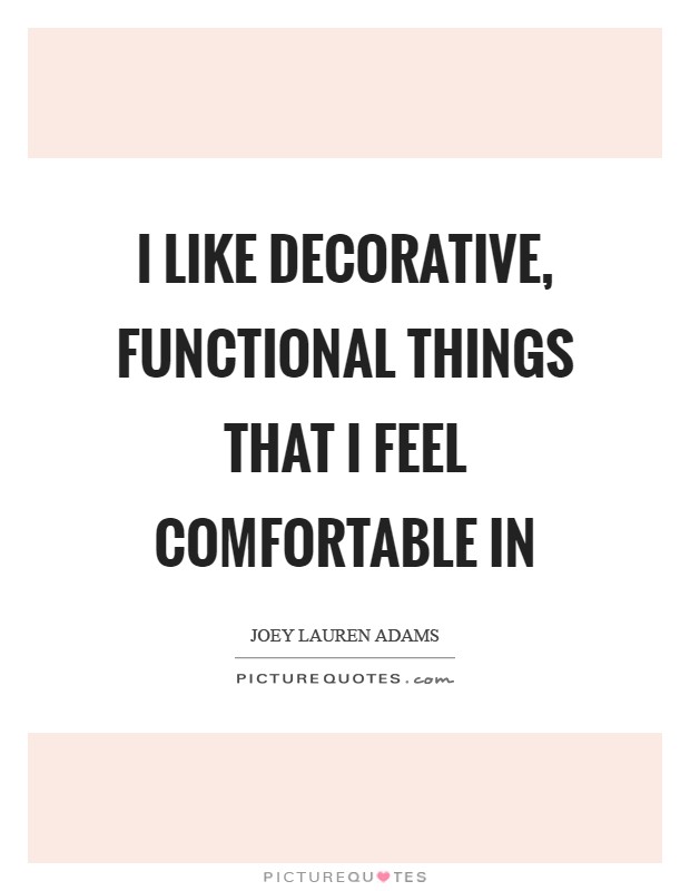 I like decorative, functional things that I feel comfortable in Picture Quote #1