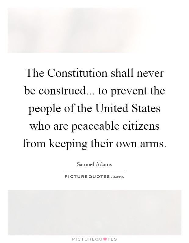 The Constitution shall never be construed... to prevent the people of the United States who are peaceable citizens from keeping their own arms Picture Quote #1