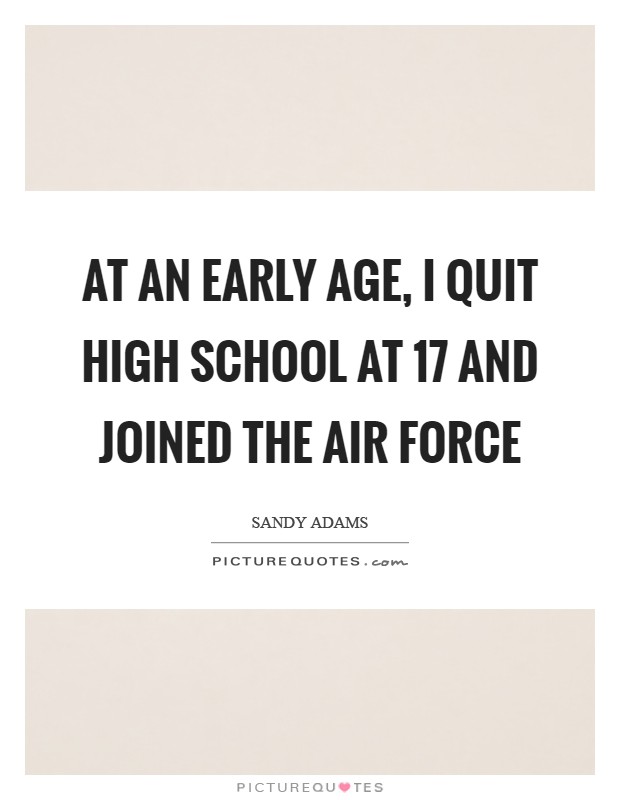 At an early age, I quit high school at 17 and joined the Air Force Picture Quote #1
