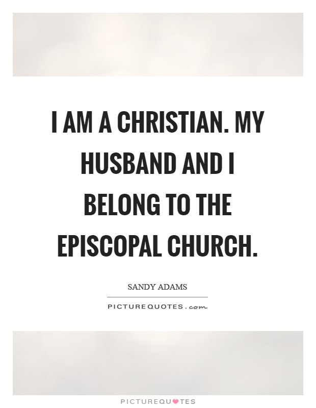 I am a Christian. My husband and I belong to the Episcopal Church Picture Quote #1