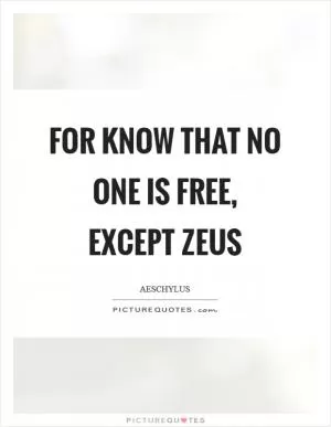 For know that no one is free, except Zeus Picture Quote #1