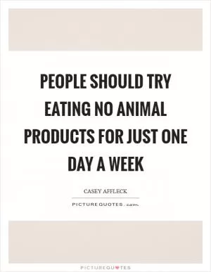 People should try eating no animal products for just ONE DAY a week Picture Quote #1
