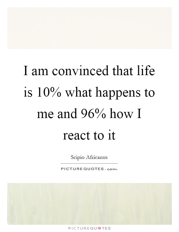 I am convinced that life is 10% what happens to me and 96% how I react to it Picture Quote #1