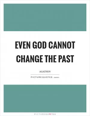 Even God cannot change the past Picture Quote #1