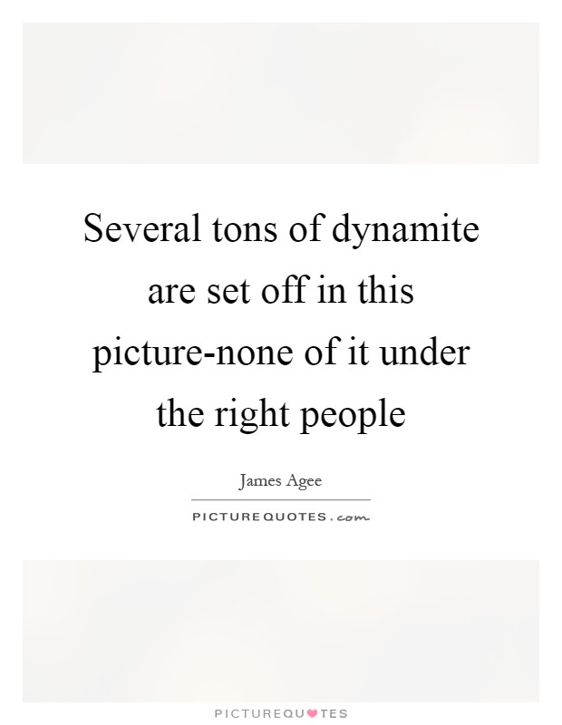 Several tons of dynamite are set off in this picture-none of it under the right people Picture Quote #1