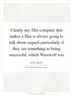 Clearly any film company that makes a film is always going to talk about sequels particularly if they see something as being successful, which Werewolf was Picture Quote #1