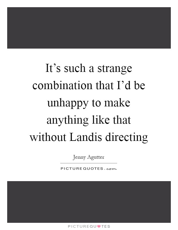 It's such a strange combination that I'd be unhappy to make anything like that without Landis directing Picture Quote #1
