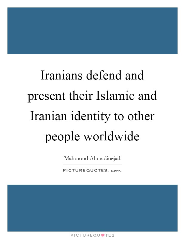 Iranians defend and present their Islamic and Iranian identity to other people worldwide Picture Quote #1