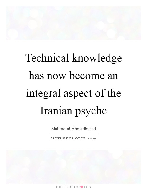 Technical knowledge has now become an integral aspect of the Iranian psyche Picture Quote #1