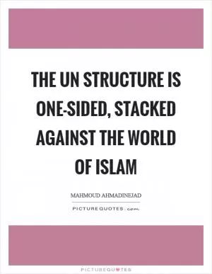 The UN structure is one-sided, stacked against the world of Islam Picture Quote #1