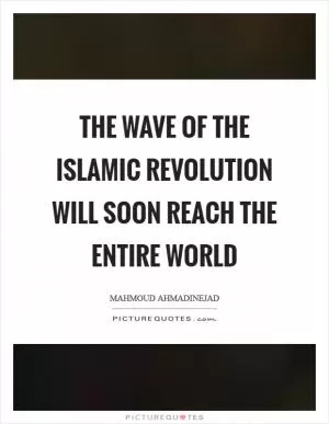 The wave of the Islamic revolution will soon reach the entire world Picture Quote #1
