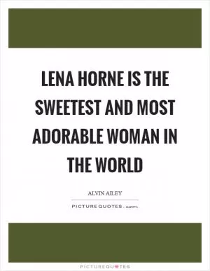 Lena Horne is the sweetest and most adorable woman in the world Picture Quote #1