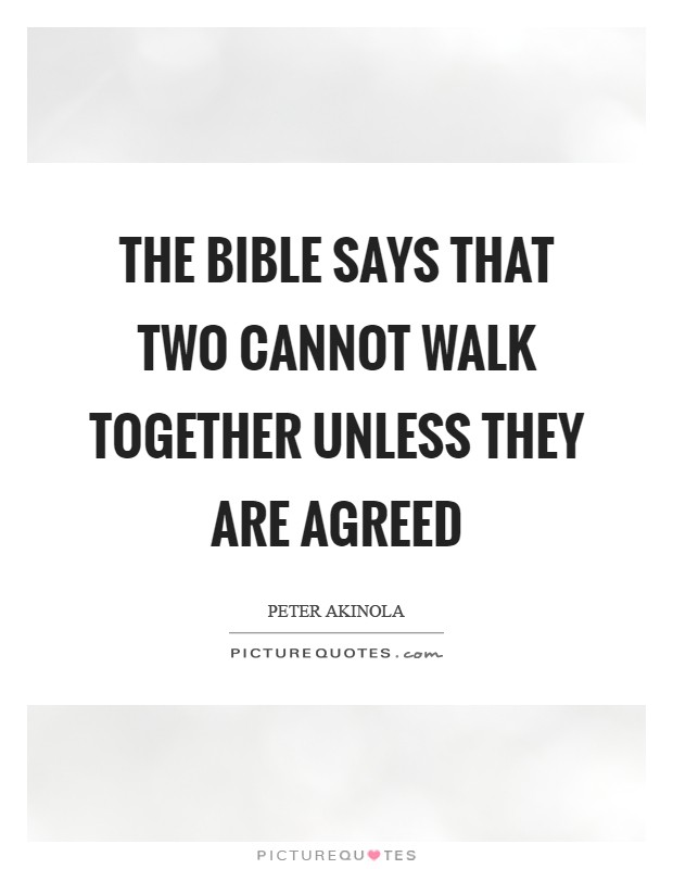 The Bible says that two cannot walk together unless they are agreed Picture Quote #1