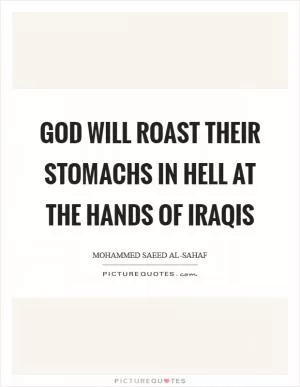God will roast their stomachs in hell at the hands of Iraqis Picture Quote #1