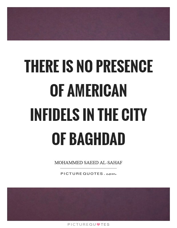 There is no presence of American infidels in the city of Baghdad Picture Quote #1