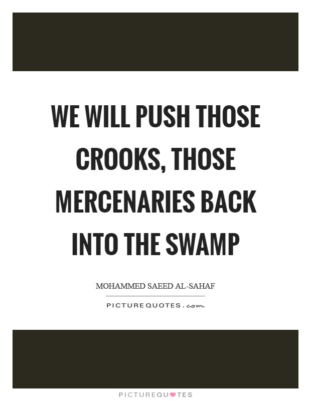We will push those crooks, those mercenaries back into the swamp Picture Quote #1