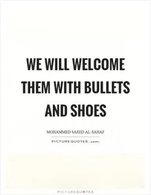 We will welcome them with bullets and shoes Picture Quote #1
