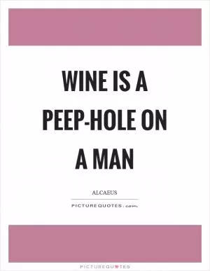 Wine is a peep-hole on a man Picture Quote #1