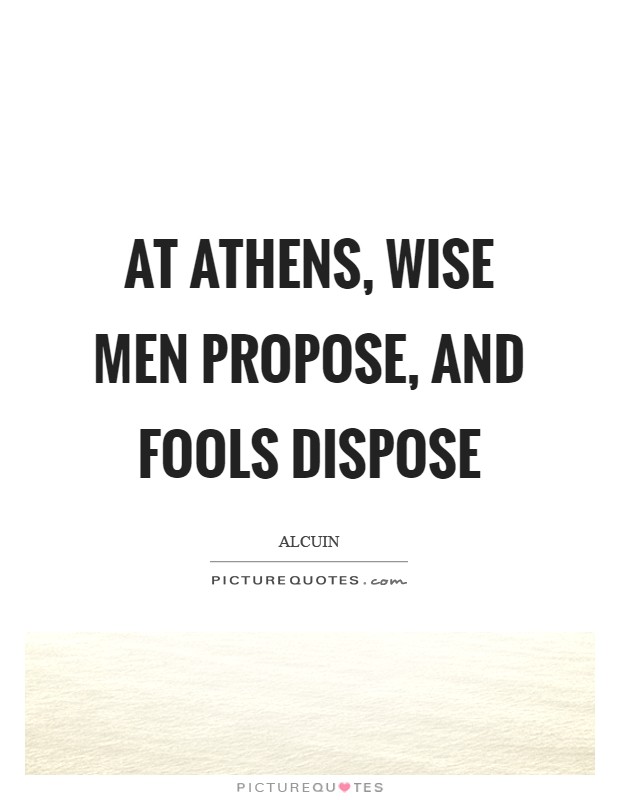 At Athens, wise men propose, and fools dispose Picture Quote #1