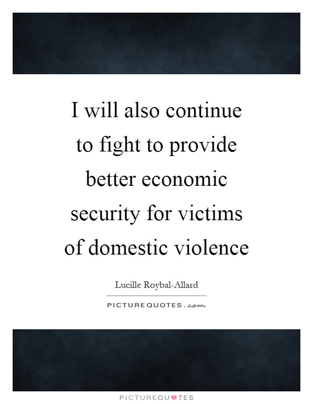 I will also continue to fight to provide better economic security for victims of domestic violence Picture Quote #1