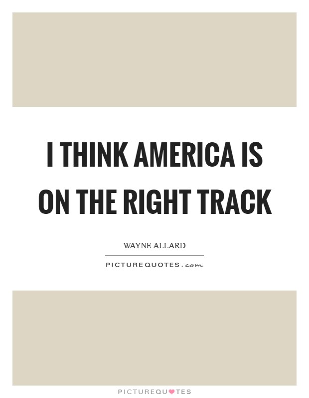 I think America is on the right track Picture Quote #1
