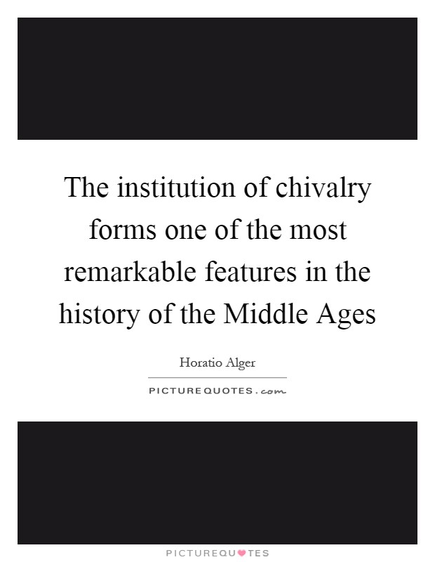 The institution of chivalry forms one of the most remarkable features in the history of the Middle Ages Picture Quote #1