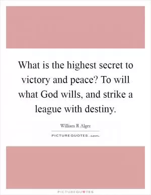 What is the highest secret to victory and peace? To will what God wills, and strike a league with destiny Picture Quote #1