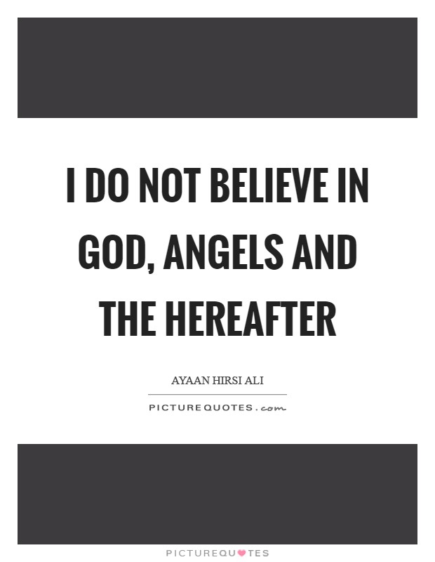 I do not believe in God, angels and the hereafter Picture Quote #1