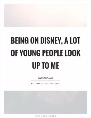 Being on Disney, a lot of young people look up to me Picture Quote #1