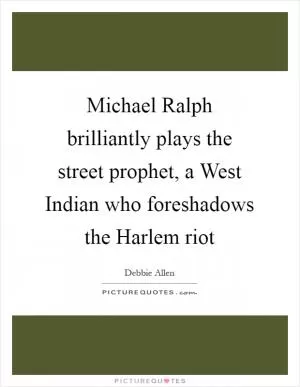 Michael Ralph brilliantly plays the street prophet, a West Indian who foreshadows the Harlem riot Picture Quote #1