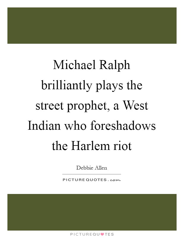 Michael Ralph brilliantly plays the street prophet, a West Indian who foreshadows the Harlem riot Picture Quote #1