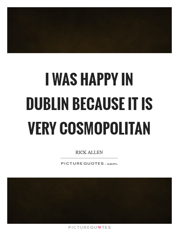 I was happy in Dublin because it is very cosmopolitan Picture Quote #1