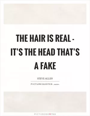 The hair is real - it’s the head that’s a fake Picture Quote #1