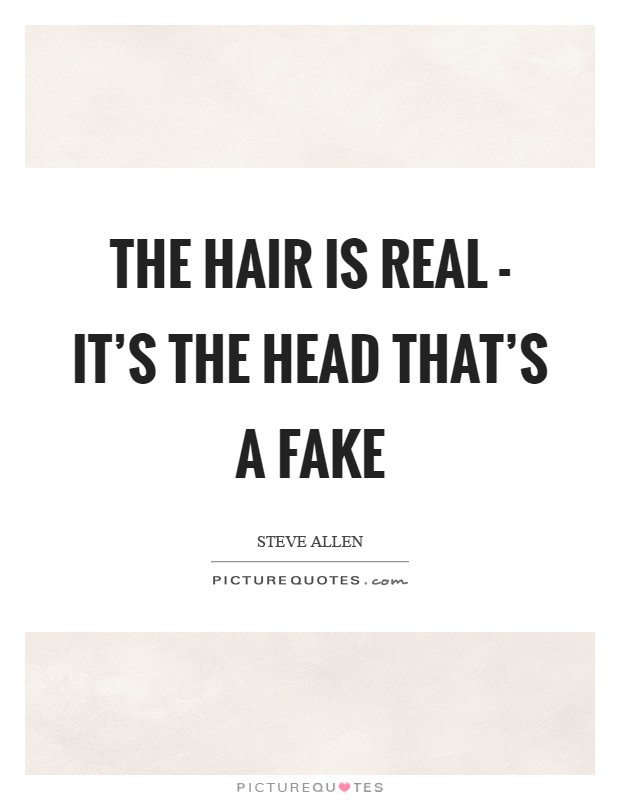 The hair is real - it's the head that's a fake Picture Quote #1