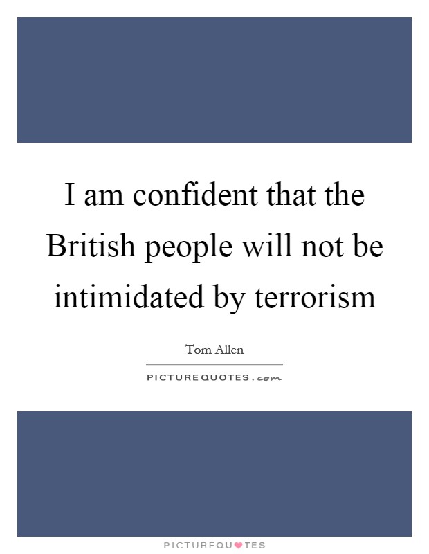 I am confident that the British people will not be intimidated by terrorism Picture Quote #1