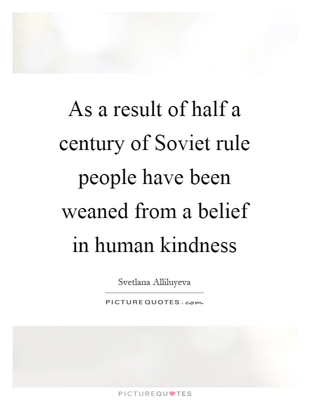 As a result of half a century of Soviet rule people have been weaned from a belief in human kindness Picture Quote #1